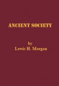 Ancient Society: Researches in the Lines of Human Progress from Savagery through Barbarism to Civilization