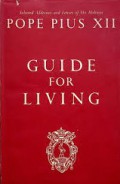 Guide for Living: An Approved Selection of Letters and Addresses of His Holiness Pope Pius XII