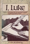 I, Luke: Being a Summary of Eyewitness Reports Concerning Jesus Christ