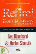 Refire! Don't Retire: Jadikan Tiap Detik Hidup Anda Layak Dijalani