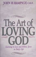 The Art of Loving God: Learning to Love and Follow Jesus in Daily Life
