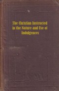 The Christian Instructed in the Nature and Use of Indulgences