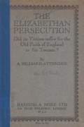 The Elizabethan Persecution: Did its Victims Suffer for the Old Faith of England or for Treason?