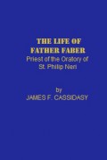 The Life of Father Faber: Priest of the Oratory of St. Philip Neri