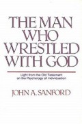 The Man Who Wrestled with God: Light from the Old Testament on the Psychology of Individuation